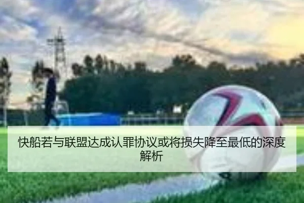 快船若与联盟达成认罪协议或将损失降至最低的深度解析（kaiyun）